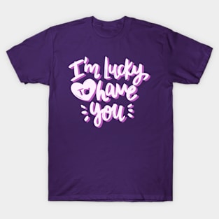 I'm Lucky To Have You T-Shirt